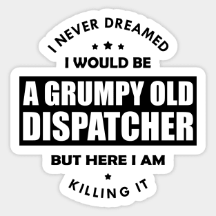 Grumpy Old Dispatcher - I never dreamed I would be Sticker